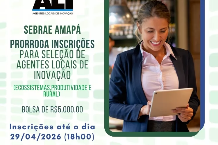 SEBRAE-AP prorroga prazo de inscrições para o programa Agente Local de Inovação (ALI) com bolsas de R$ 5mil
