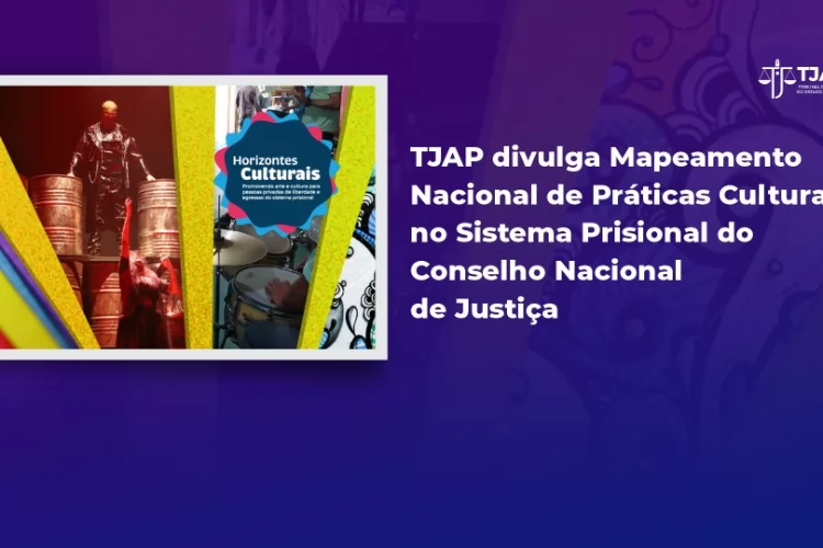 TJAP divulga Mapeamento Nacional de Práticas Culturais no Sistema Prisional do Conselho Nacional de Justiça